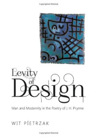 Wit Pietrzak — Levity of Design: Man and Modernity in the Poetry of J. H. Prynne