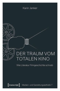 Karin Janker; VG-Wort — Der Traum vom Totalen Kino: Wie Literatur Filmgeschichte schrieb