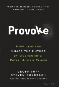 Geoff Tuff, Steven Goldbach — Provoke: How Leaders Shape the Future by Overcoming Fatal Human Flaws