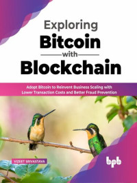 Vizeet Srivastava — Exploring Bitcoin with Blockchain: Adopt Bitcoin to Reinvent Business Scaling with Lower Transaction Costs