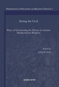 Jeffrey B. Pettis (editor); Jared Calaway (editor); Todd French (editor); Celene Lillie (editor); John A. McGuckin (editor); Jeffrey B. Pettis (editor); Sergey Trostyanskiy (editor) — Seeing the God: Ways of Envisioning the Divine in Ancient Mediterranean Religion