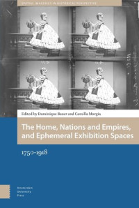 Dominique Bauer (editor); Camilla Murgia (editor) — The Home, Nations and Empires, and Ephemeral Exhibition Spaces: 1750-1918