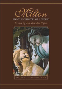 Balachandra Rajan (editor); Elizabeth Sauer (editor) — Milton and the Climates of Reading: Essays by Balachandra Rajan