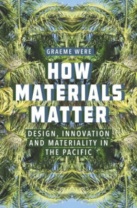 Graeme Were — How Materials Matter: Design, Innovation and Materiality in the Pacific