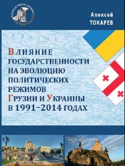 Токарев А.А. — Влияние государственности на эволюцию политических режимов Грузии и Украины в 1991–2014 годах