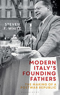 Steven F. White — Modern Italy's Founding Fathers: The Making of a Postwar Republic