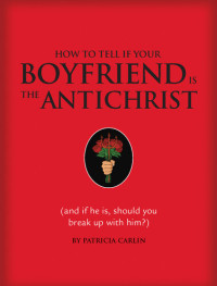 Patricia Carlin — How to Tell if Your Boyfriend Is the Antichrist: (and if he is, should you break up with him?)