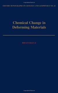 Brian Bayly — Chemical Change in Deforming Materials (Oxford Monographs on Geology and Geophysics)