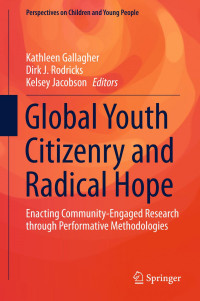 Kathleen Gallagher, Dirk J. Rodricks, Kelsey Jacobson — Global Youth Citizenry and Radical Hope: Enacting Community-Engaged Research through Performative Methodologies