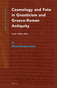 Nicola F. Denzey — Cosmology and Fate in Gnosticism and Graeco-Roman Antiquity: Under Pitiless Skies