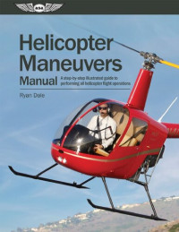 Ryan Dale — Helicopter Maneuvers Manual: A step-by-step illustrated guide to performing all helicopter flight operations