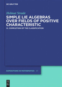Helmut Strade — Simple Lie Algebras over Fields of Positive Characteristic: Simple Lie Algebras over Fields of Positive Characteristic: Volume III Completion of the Classification
