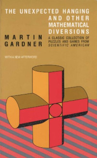 Martin Gardner — The Unexpected Hanging and Other Mathematical Diversions : with a new afterword and expanded bibliography