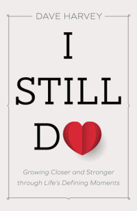 Dave Harvey — I Still Do: Growing Closer and Stronger Through Life's Defining Moments