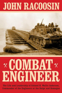 John Racoosin — Combat engineer : the life and leadership of Colonel H. Wallis Anderson, commander of the Engineers at the Bulge and Remagen.