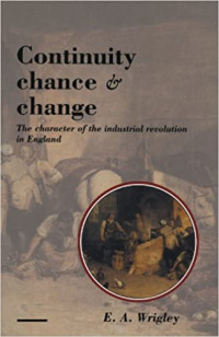 Edward Anthony Wrigley — Continuity, Chance and Change: The Character of the Industrial Revolution in England