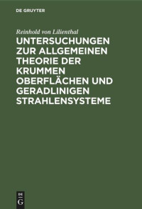 Reinhold von Lilienthal — Untersuchungen zur allgemeinen Theorie der krummen Oberflächen und geradlinigen Strahlensysteme