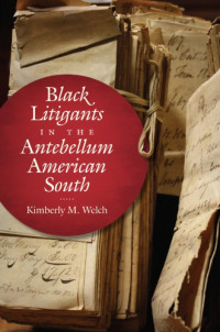 Kimberly M. Welch — Black Litigants in the Antebellum American South