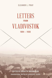 Eleanor L. Pray, Birgitta Ingemanson — Letters from Vladivostock, 1894-1930