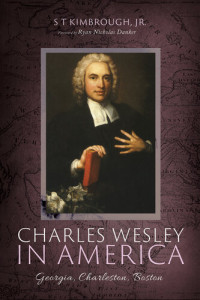 S T Kimbrough Jr. — Charles Wesley in America: Georgia, Charleston, Boston