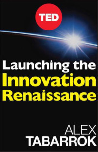 Tabarrok, Alex — Launching The Innovation Renaissance: A New Path to Bring Smart Ideas to Market Fast