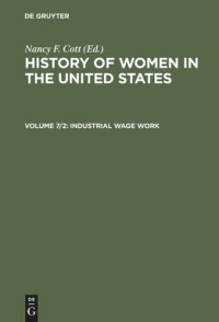 Nancy F. Cott (editor) — History of Women in the United States: Volume 7/2 Industrial Wage Work
