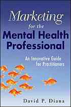 David P Diana — Marketing for the mental health professional : an innovative guide for practitioners