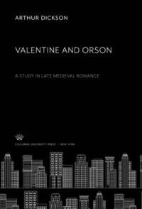 Arthur Dickson — Valentine and Orson: A Study in Late Medieval Romance