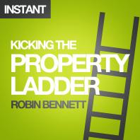 Robin Bennett — Kicking the Property Ladder : Why Buying A House Makes Less Sense Than Renting - And How To Invest The Money You Save In Shares, Gold, Stamps And More