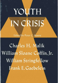 Peter C. Moore, Charles Malik, William Stringfellow, Frank Gaebelein, et alia — Youth in Crisis - Responsibility of Schools