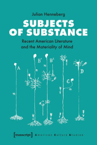 Julian Henneberg — Subjects of Substance: Recent American Literature and the Materiality of Mind