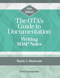 Marie Morreale OTR — The OTA’s Guide to Documentation: Writing SOAP Notes