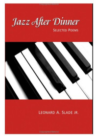 Leonard A. Slade — Jazz After Dinner: Selected Poems
