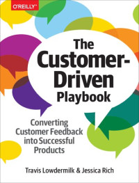 Jessica Rich; Travis Lowdermilk — The Customer-Driven Playbook: Converting Customer Feedback into Successful Products