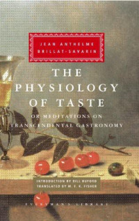 Jean Anthelme Brillat-savarin; M. F. K. Fisher — The Physiology of Taste: Or Meditations on Transcendental Gastronomy