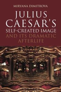 Miryana Dimitrova — Julius Caesar's Self-Created Image and Its Dramatic Afterlife