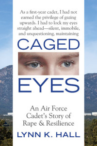 Lynn K. Hall — Caged Eyes: An Air Force Cadet's Story of Rape and Resilience