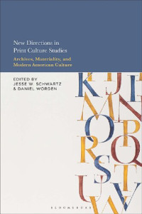 Jesse W. Schwartz; Daniel Worden (editors) — New Directions in Print Culture Studies: Archives, Materiality, and Modern American Culture