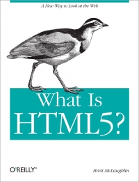 Brett McLaughlin — What Is HTML5?: A New Way to Look at the Web