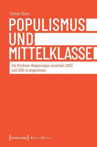 Tobias Boos; transcript: Open Library 2021 (Politik) — Populismus und Mittelklasse: Die Kirchner-Regierungen zwischen 2003 und 2015 in Argentinien