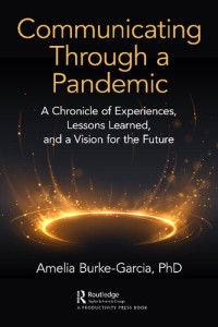 Amelia Burke-Garcia — Communicating Through a Pandemic: A Chronicle of Experiences, Lessons Learned, and a Vision for the Future