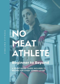ZimCore Fitness — No Meat Athlete- Beginner to Beyond: A Plant-Based Guide Includes 75 Recipes for Every Fitness Lover