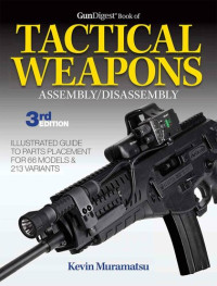 Kevin Muramatsu — Gun Digest Book of Tactical Weapons Assembly/Disassembly