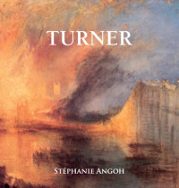 Turner, Joseph Mallord William;Shanes, Eric;Stéphanie Angoh — Turner: the life and masterworks