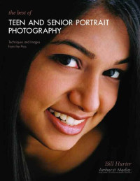 Bill Hurter — The Best of Teen and Senior Portrait Photography: Techniques and Images from the Pros