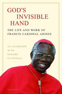 Cardinal Francis Arinze — God's Invisible Hand: The Life and Work of Francis Cardinal Arinze