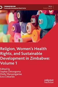 Sophia Chirongoma, Molly Manyonganise, Ezra Chitando — Religion, Women’s Health Rights, and Sustainable Development in Zimbabwe: Volume 1