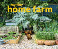 Francine Raymond — My Tiny Home Farm : Simple Ideas for Small Spaces
