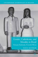 Maya Mayblin (auth.) — Gender, Catholicism, and Morality in Brazil: Virtuous Husbands, Powerful Wives