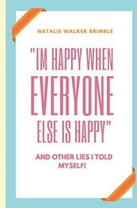 Natalie Walker Brimble — “I’m happy when everyone else is happy” and other lies I told myself!